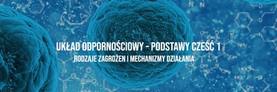 Układ odpornościowy - rodzaje zagrożeń i mechanizmy działania (część 1)